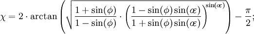 \chi=2\cdot\arctan\left(\sqrt{\frac{1+\sin(\phi)}{1-\sin(\phi)}\cdot\left(\frac{1-\sin(\phi)\sin(o\!\varepsilon)}{1+\sin(\phi)\sin(o\!\varepsilon)}\right)^{\!\!\sin(o\!\varepsilon)}}\right)-\frac{\pi}{2};\;\!
