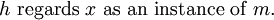 h\ \operatorname{regards}\ x\ \operatorname{as~an~instance~of}\ m.