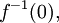 f^{-1}(0),\!