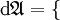 \operatorname{d}\mathfrak{A} = \lbrace\!