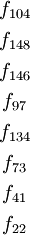 \begin{matrix} f_{104} \\[4pt] f_{148} \\[4pt] f_{146} \\[4pt] f_{97} \\[4pt] f_{134} \\[4pt] f_{73} \\[4pt] f_{41} \\[4pt] f_{22} \end{matrix}