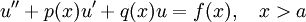 u'' + p(x)u' + q(x)u=f(x),\quad x>a