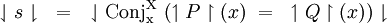 \downharpoonleft s \downharpoonright \quad = \quad \downharpoonleft \operatorname{Conj_x^X}~ (\upharpoonleft P \upharpoonright (x) ~=~ \upharpoonleft Q \upharpoonright (x)) \downharpoonright