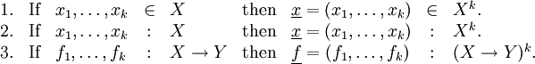 \begin{array}{lllclllcl} 1. & \text{If} & x_1, \dots, x_k & \in & X & \text{then} & \underline{x} = (x_1, \ldots, x_k) & \in & X^k. \\ 2. & \text{If} & x_1, \dots, x_k &&nbsp;: & X & \text{then} & \underline{x} = (x_1, \ldots, x_k) &&nbsp;: & X^k. \\ 3. & \text{If} & f_1, \dots, f_k &&nbsp;: & X \to Y & \text{then} & \underline{f} = (f_1, \ldots, f_k) &&nbsp;: & (X \to Y)^k. \\ \end{array}