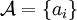 \mathcal{A} = \{a_i\}