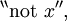 ^{\backprime\backprime} \operatorname{not}\ x ^{\prime\prime},