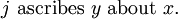 j\ \text{ascribes}\ y\ \text{about}\ x.