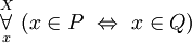\overset{X}{\underset{x}{\forall}}~ (x \in P ~\Leftrightarrow~ x \in Q)