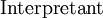 \operatorname{Interpretant}