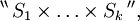 ^{\backprime\backprime} \, S_1 \times \ldots \times S_k \, ^{\prime\prime},