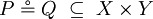 P \circeq Q ~\subseteq~ X \times Y