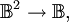 \mathbb{B}^2 \to \mathbb{B},