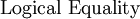 \text{Logical Equality}\!