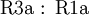 \operatorname{R3a~:~R1a}