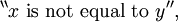 ^{\backprime\backprime} x ~\text{is not equal to}~ y ^{\prime\prime},