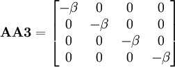\mathbf{AA3} = \begin{bmatrix}
-\beta & 0 & 0 & 0 \\
0 & -\beta & 0 & 0 \\
0 & 0 & -\beta & 0 \\
0 & 0 & 0 & -\beta \end{bmatrix}