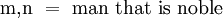 \mathrm{m,}\mathrm{n} ~=~ \text{man that is noble}