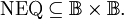 \operatorname{NEQ} \subseteq \mathbb{B} \times \mathbb{B}.