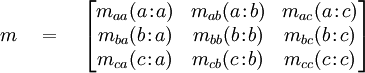 m \quad = \quad \begin{bmatrix} m_{aa}(a\!:\!a) & m_{ab}(a\!:\!b) & m_{ac}(a\!:\!c) \\ m_{ba}(b\!:\!a) & m_{bb}(b\!:\!b) & m_{bc}(b\!:\!c) \\ m_{ca}(c\!:\!a) & m_{cb}(c\!:\!b) & m_{cc}(c\!:\!c) \end{bmatrix}