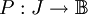 P&nbsp;: J \to \mathbb{B}