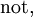 \operatorname{not},\!