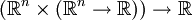 (\mathbb{R}^n \times (\mathbb{R}^n \to \mathbb{R})) \to \mathbb{R}