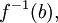 f^{-1}(b),\!
