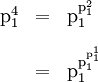 \begin{array}{lll} \text{p}_1^4 & = & \text{p}_1^{\text{p}_1^2} \\[10pt] & = & \text{p}_1^{\text{p}_1^{\text{p}_1^1}} \end{array}