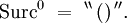 \operatorname{Surc}^0 \ = \ ^{\backprime\backprime} \, \operatorname{()} \, ^{\prime\prime}.