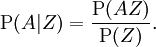 \operatorname{P}(A|Z) = \frac{\operatorname{P}(AZ)}{\operatorname{P}(Z)}.