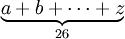 \underbrace{ a+b+\cdots+z }_{26}