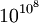 10^{10^{ \overset{8}{} }}