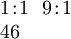 \begin{array}{l} 1\!:\!1 ~~ 9\!:\!1 \\ 46 \end{array}