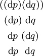 \begin{matrix} ((\operatorname{d}p)(\operatorname{d}q)) \\[4pt] ~(\operatorname{d}p)~\operatorname{d}q~~ \\[4pt] ~~\operatorname{d}p~(\operatorname{d}q)~ \\[4pt] ~~\operatorname{d}p~~\operatorname{d}q~~ \end{matrix}
