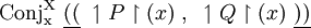 \operatorname{Conj_x^X}~ \underline{((}~ \upharpoonleft P \upharpoonright (x) ~,~ \upharpoonleft Q \upharpoonright (x) ~\underline{))}