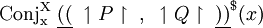\operatorname{Conj_x^X}~ \underline{((}~ \upharpoonleft P \upharpoonright ~,~ \upharpoonleft Q \upharpoonright ~\underline{))}^\$ (x)