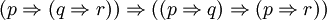 (p \Rightarrow (q \Rightarrow r)) \Rightarrow ((p \Rightarrow q) \Rightarrow (p \Rightarrow r))