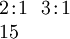 \begin{array}{l} 2\!:\!1 ~~ 3\!:\!1 \\ 15 \end{array}