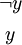 \begin{matrix}
\lnot y
\\[4pt]
y
\end{matrix}