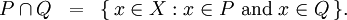 \begin{array}{lll} P \cap Q & = & \{ \, x \in X&nbsp;: x \in P ~\operatorname{and}~ x \in Q \, \}. \\ \end{array}