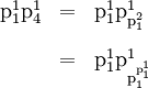 \begin{array}{lll} \text{p}_1^1 \text{p}_4^1 & = & \text{p}_1^1 \text{p}_{\text{p}_1^2}^1 \\[12pt] & = & \text{p}_1^1 \text{p}_{\text{p}_1^{\text{p}_1^1}}^1 \end{array}