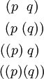 \begin{matrix} ~(p~~q)~ \\[4pt] ~(p~(q)) \\[4pt] ((p)~q)~ \\[4pt] ((p)(q)) \end{matrix}