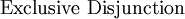 \text{Exclusive Disjunction}\!