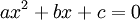 ax^2 + bx + c = 0\,\!