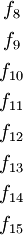 \begin{matrix}
f_8
\\[4pt]
f_9
\\[4pt]
f_{10}
\\[4pt]
f_{11}
\\[4pt]
f_{12}
\\[4pt]
f_{13}
\\[4pt]
f_{14}
\\[4pt]
f_{15}
\end{matrix}