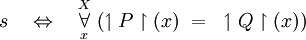 s \quad \Leftrightarrow \quad \overset{X}{\underset{x}{\forall}}~ (\upharpoonleft P \upharpoonright (x) ~=~ \upharpoonleft Q \upharpoonright (x))