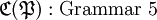 \mathfrak{C} (\mathfrak{P})&nbsp;: \text{Grammar 5}\!